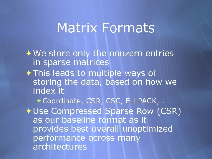 Matrix Formats We store only the nonzero entries in sparse matrices This leads to