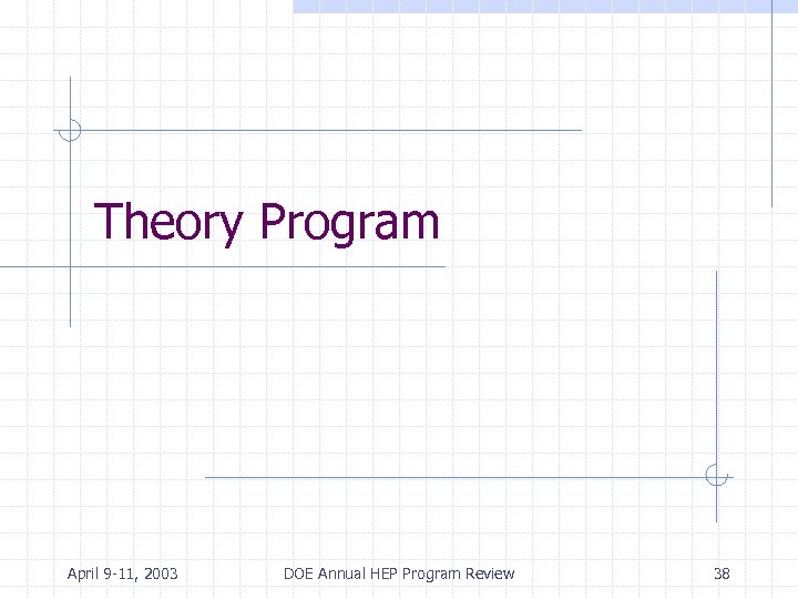 Theory Program April 9 -11, 2003 DOE Annual HEP Program Review 38 