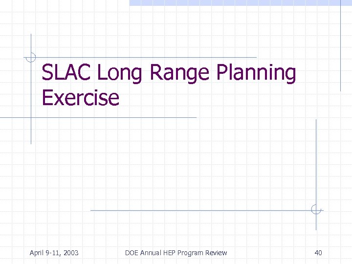 SLAC Long Range Planning Exercise April 9 -11, 2003 DOE Annual HEP Program Review