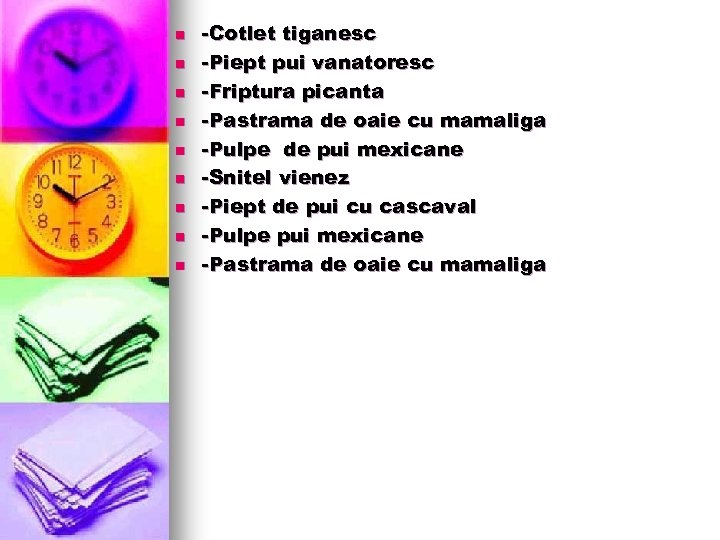 n n n n n -Cotlet tiganesc -Piept pui vanatoresc -Friptura picanta -Pastrama de