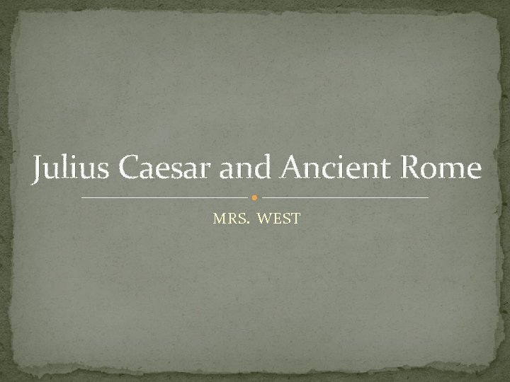 Julius Caesar and Ancient Rome MRS. WEST 