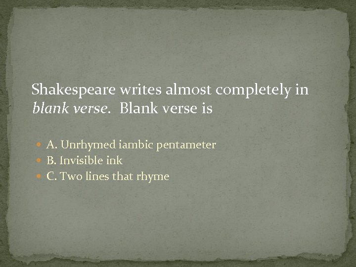  Shakespeare writes almost completely in blank verse. Blank verse is A. Unrhymed iambic