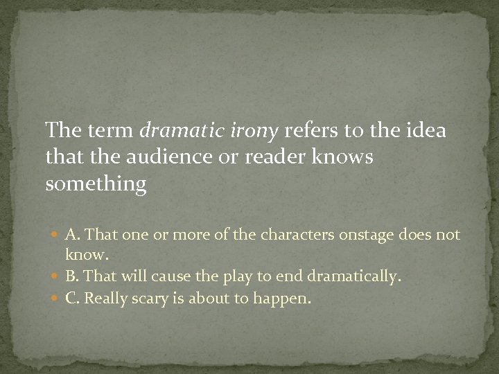  The term dramatic irony refers to the idea that the audience or reader