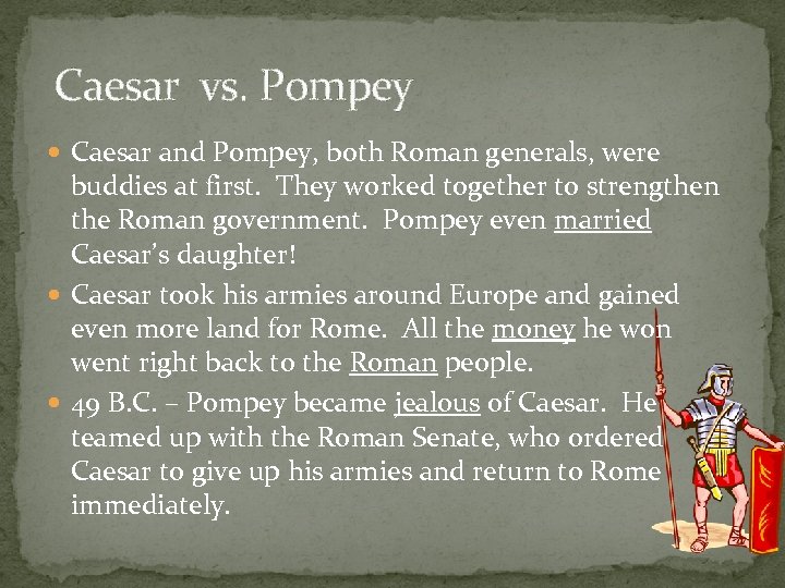 Caesar vs. Pompey Caesar and Pompey, both Roman generals, were buddies at first. They