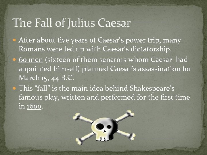 The Fall of Julius Caesar After about five years of Caesar’s power trip, many