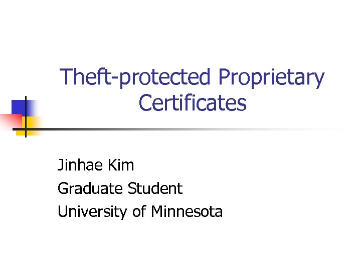Theft-protected Proprietary Certificates Jinhae Kim Graduate Student University of Minnesota 