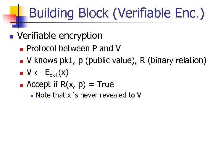Building Block (Verifiable Enc. ) n Verifiable encryption n n Protocol between P and