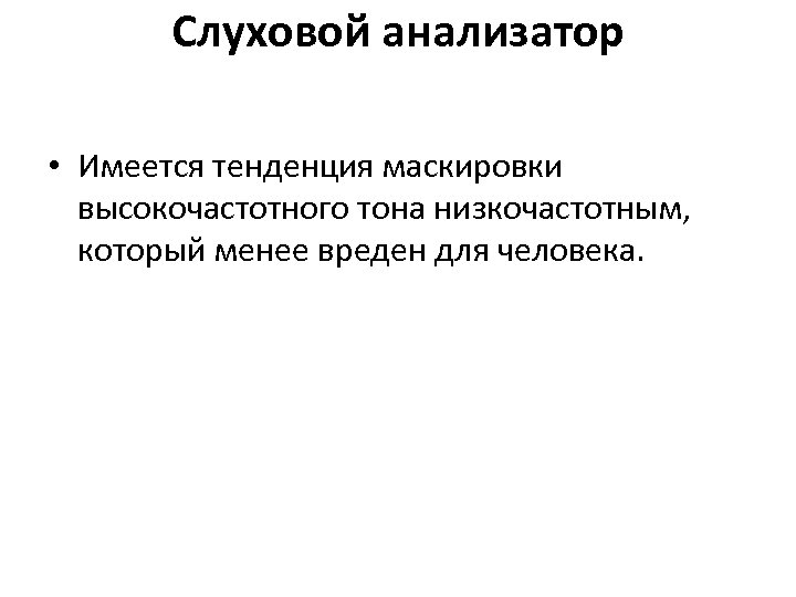 Слуховой анализатор • Имеется тенденция маскировки высокочастотного тона низкочастотным, который менее вреден для человека.