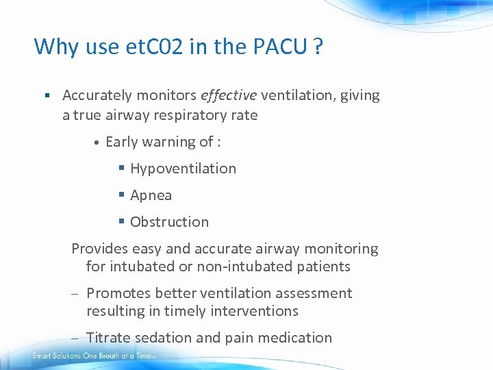 Why use et. C 02 in the PACU ? § Accurately monitors effective ventilation,