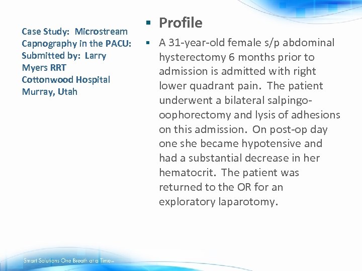 Case Study: Microstream Capnography in the PACU: Submitted by: Larry Myers RRT Cottonwood Hospital