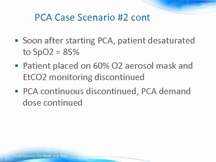 PCA Case Scenario #2 cont. Soon after starting PCA, patient desaturated to Sp. O