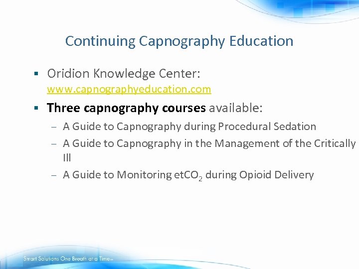 Continuing Capnography Education § Oridion Knowledge Center: www. capnographyeducation. com § Three capnography courses