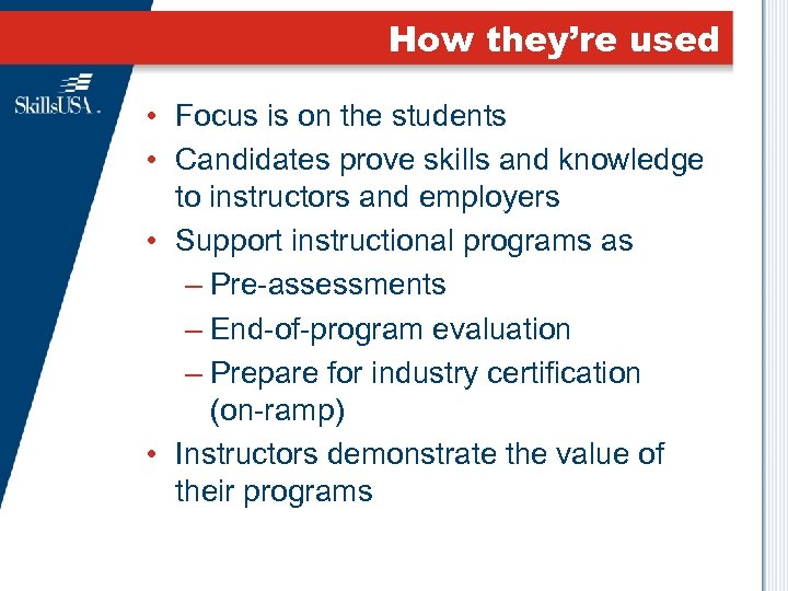 How they’re used • Focus is on the students • Candidates prove skills and