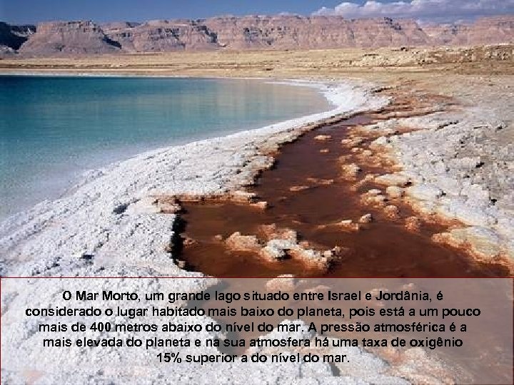 O Mar Morto, um grande lago situado entre Israel e Jordânia, é considerado o