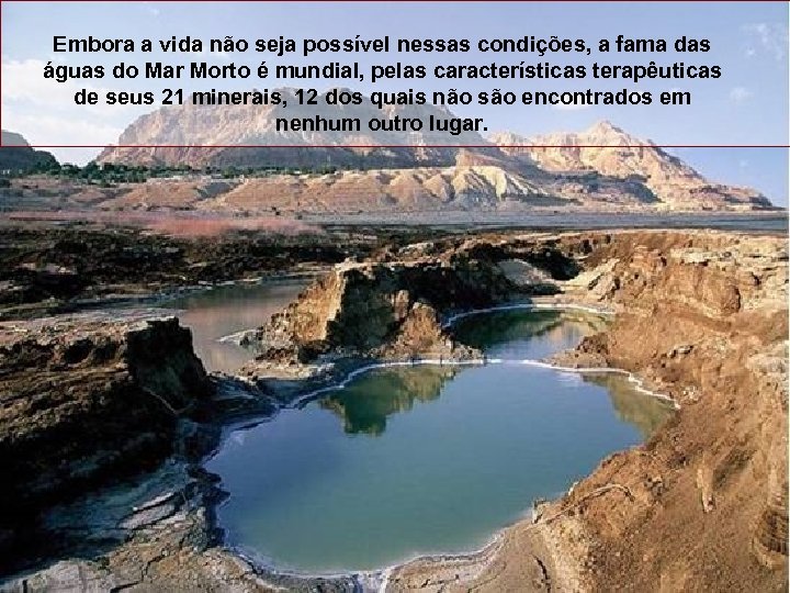 Embora a vida não seja possível nessas condições, a fama das águas do Mar