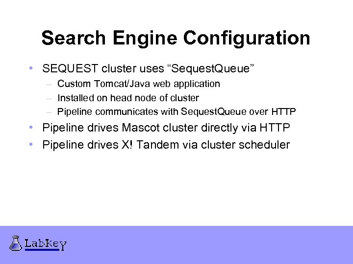 Search Engine Configuration • SEQUEST cluster uses “Sequest. Queue” – Custom Tomcat/Java web application