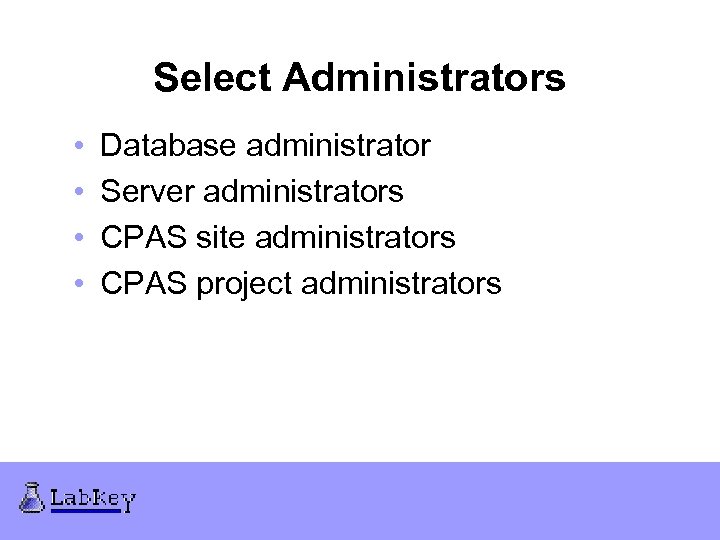 Select Administrators • • Database administrator Server administrators CPAS site administrators CPAS project administrators