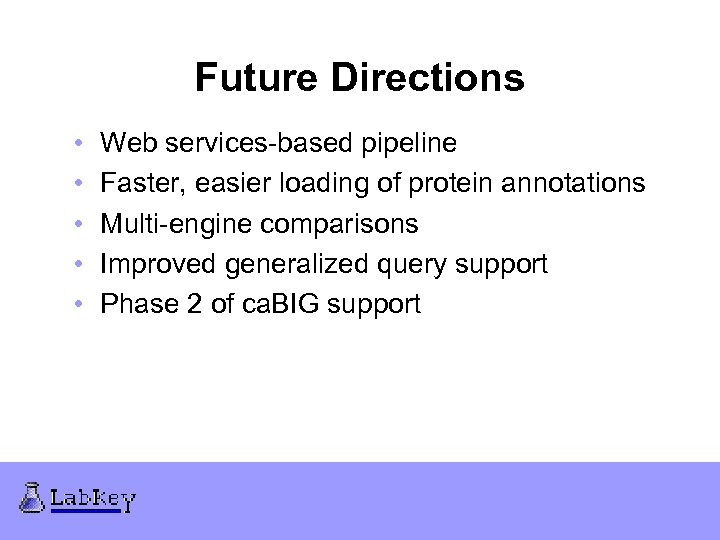 Future Directions • • • Web services-based pipeline Faster, easier loading of protein annotations