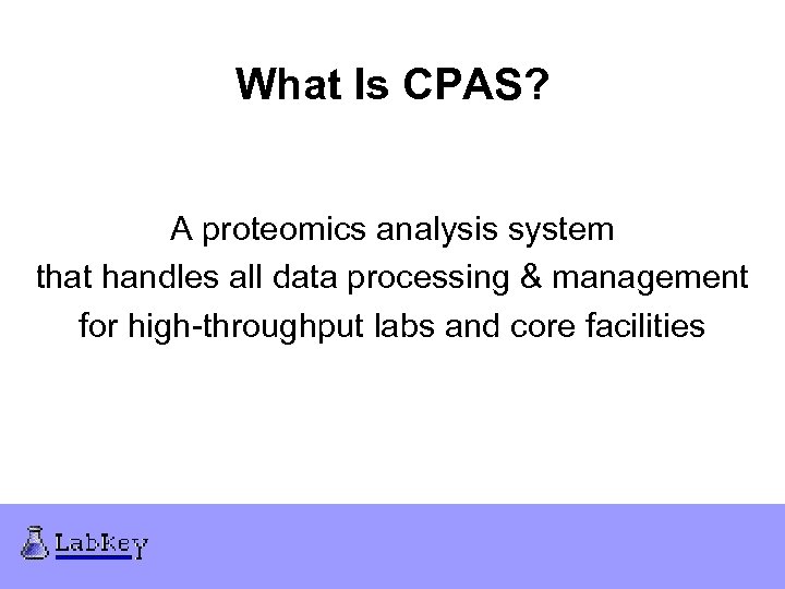 What Is CPAS? A proteomics analysis system that handles all data processing & management