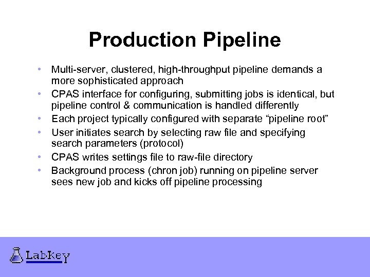 Production Pipeline • Multi-server, clustered, high-throughput pipeline demands a more sophisticated approach • CPAS