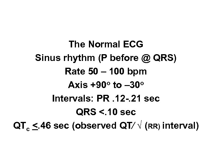 The Normal ECG Sinus rhythm (P before @ QRS) Rate 50 – 100 bpm