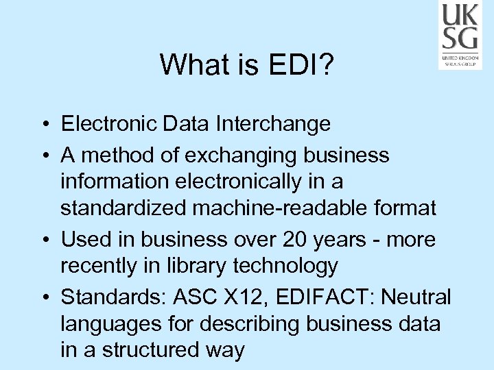 What is EDI? • Electronic Data Interchange • A method of exchanging business information