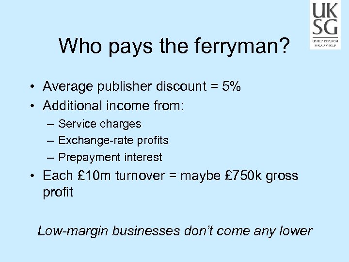 Who pays the ferryman? • Average publisher discount = 5% • Additional income from: