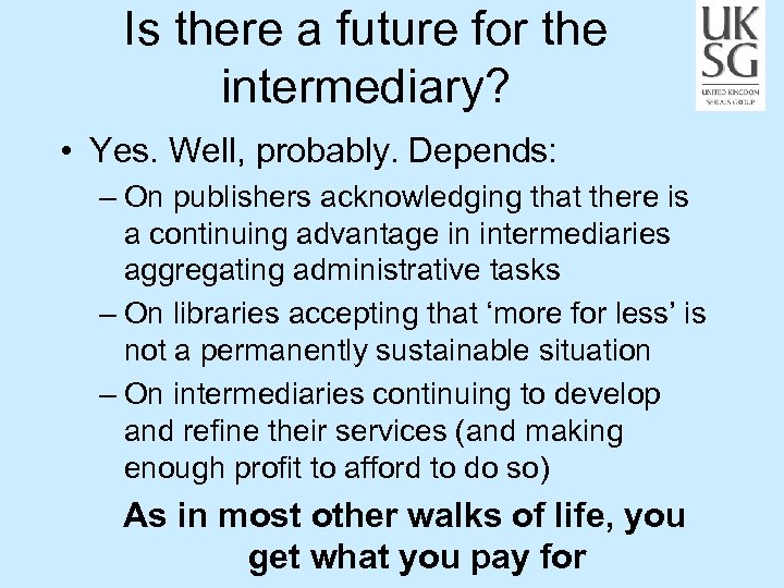 Is there a future for the intermediary? • Yes. Well, probably. Depends: – On