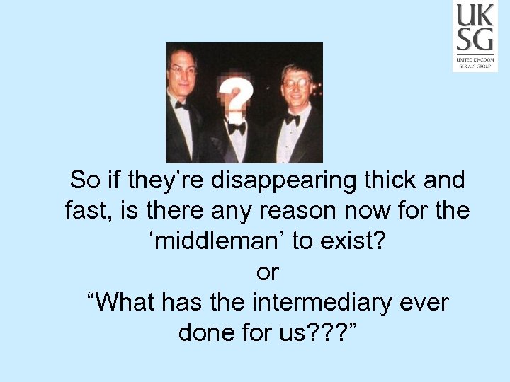 So if they’re disappearing thick and fast, is there any reason now for the