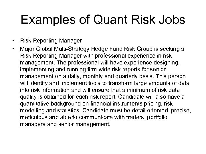 Examples of Quant Risk Jobs • Risk Reporting Manager • Major Global Multi-Strategy Hedge