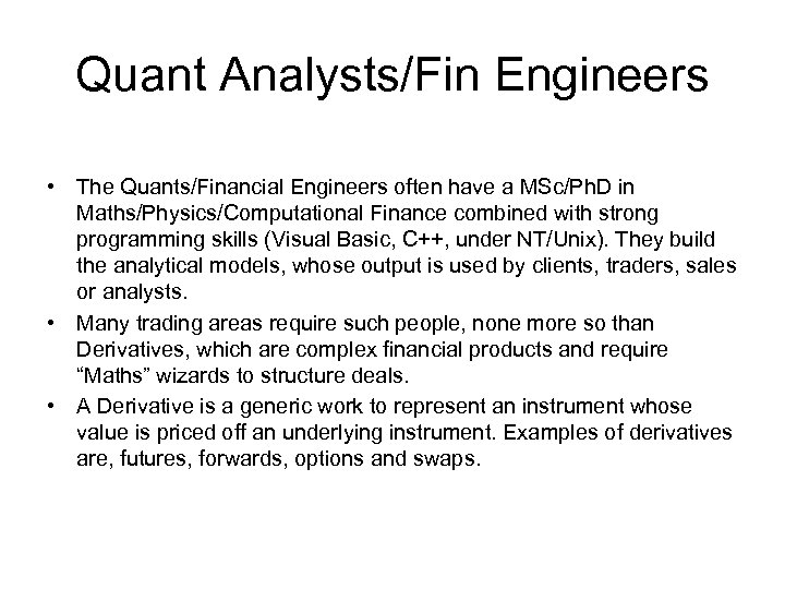 Quant Analysts/Fin Engineers • The Quants/Financial Engineers often have a MSc/Ph. D in Maths/Physics/Computational