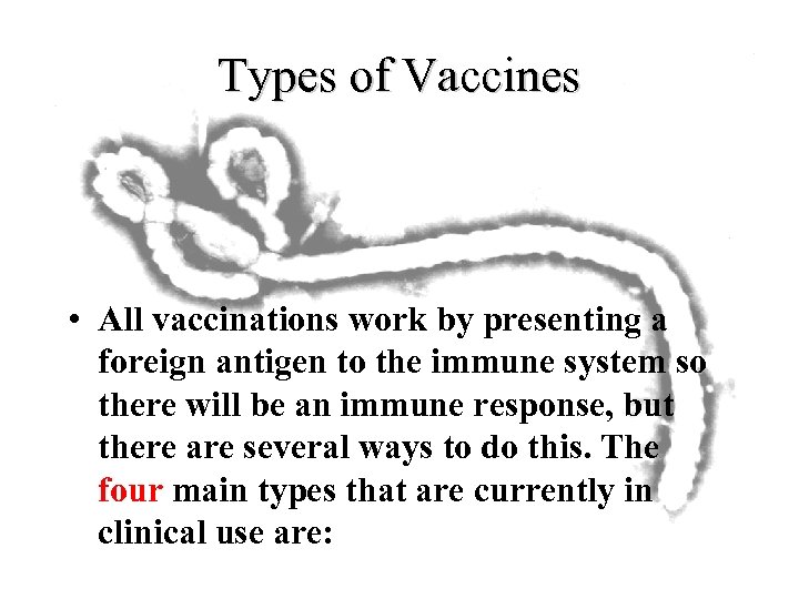 Types of Vaccines • All vaccinations work by presenting a foreign antigen to the