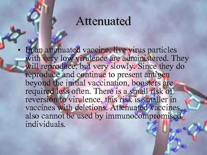 Attenuated • In an attenuated vaccine, live virus particles with very low virulence are