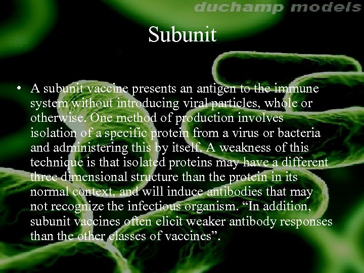 Subunit • A subunit vaccine presents an antigen to the immune system without introducing