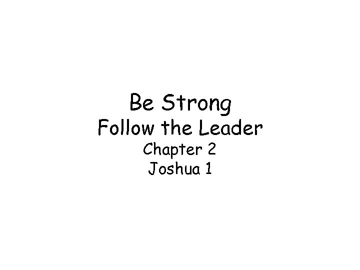 Be Strong Follow the Leader Chapter 2 Joshua 1 