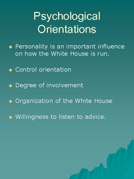 Psychological Orientations u Personality is an important influence on how the White House is