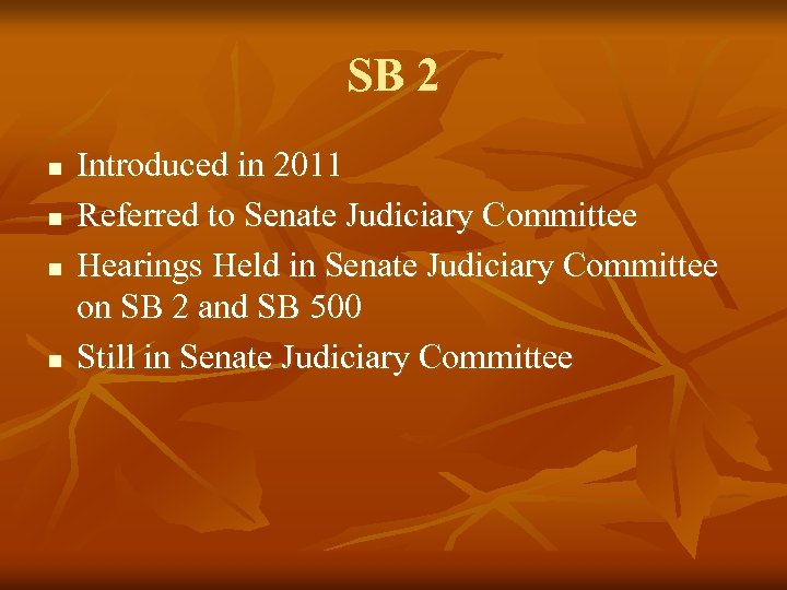 SB 2 n n Introduced in 2011 Referred to Senate Judiciary Committee Hearings Held