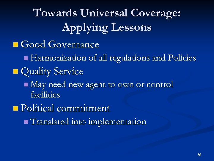 Towards Universal Coverage: Applying Lessons n Good Governance n Harmonization of all regulations and