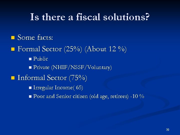 Is there a fiscal solutions? Some facts: n Formal Sector (25%) (About 12 %)