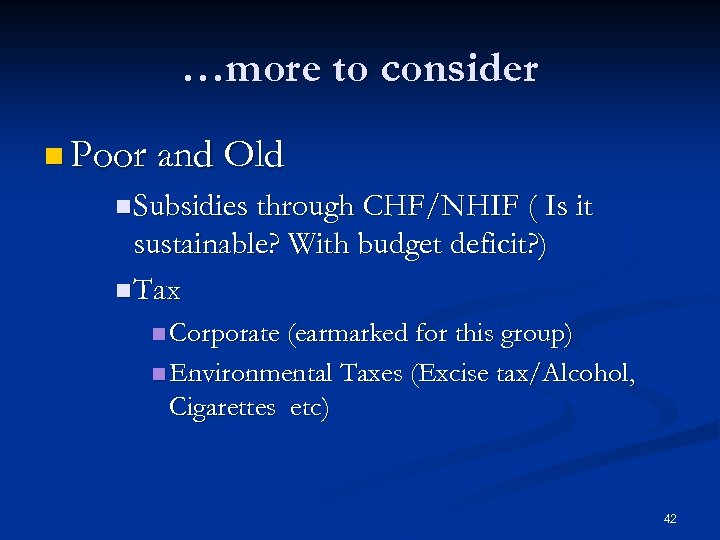 …more to consider n Poor and Old n Subsidies through CHF/NHIF ( Is it