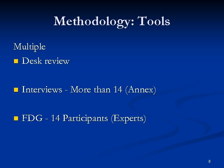 Methodology: Tools Multiple n Desk review n Interviews - More than 14 (Annex) n