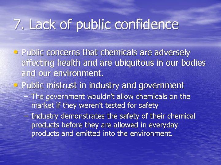 7. Lack of public confidence • Public concerns that chemicals are adversely • affecting