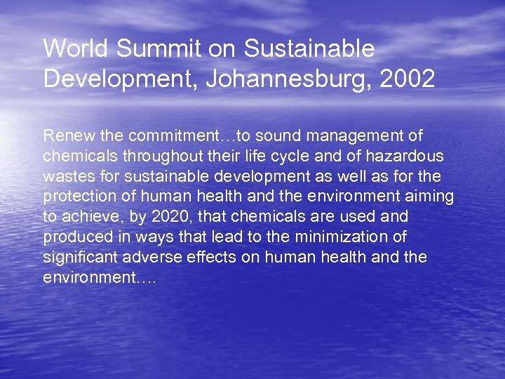 World Summit on Sustainable Development, Johannesburg, 2002 Renew the commitment…to sound management of chemicals
