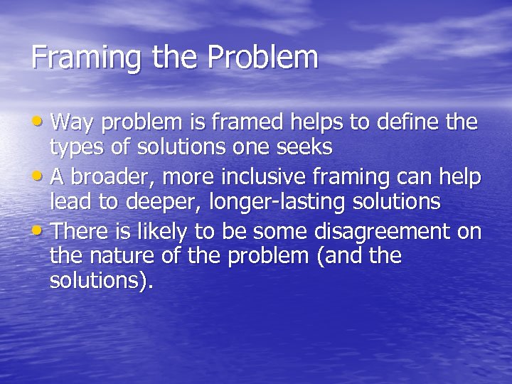 Framing the Problem • Way problem is framed helps to define the types of