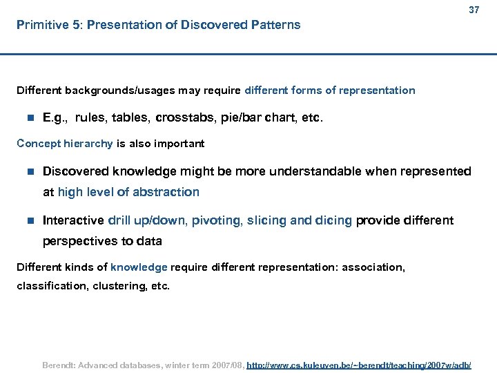 37 Primitive 5: Presentation of Discovered Patterns Different backgrounds/usages may require different forms of