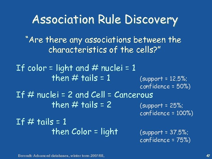 47 Association Rule Discovery “Are there any associations between the characteristics of the cells?
