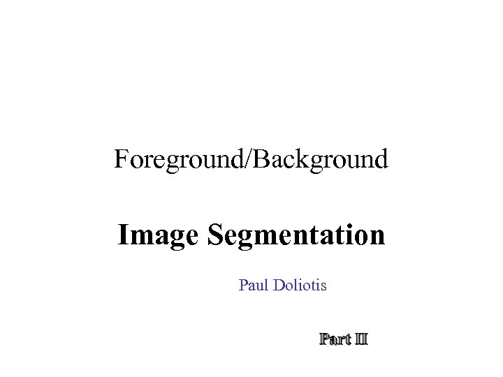 Foreground/Background Image Segmentation Paul Doliotis Part II 