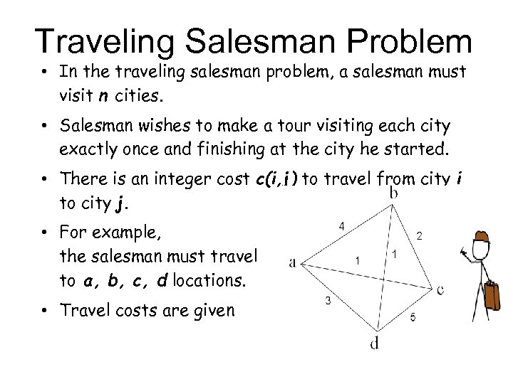 Traveling Salesman Problem • In the traveling salesman problem, a salesman must visit n
