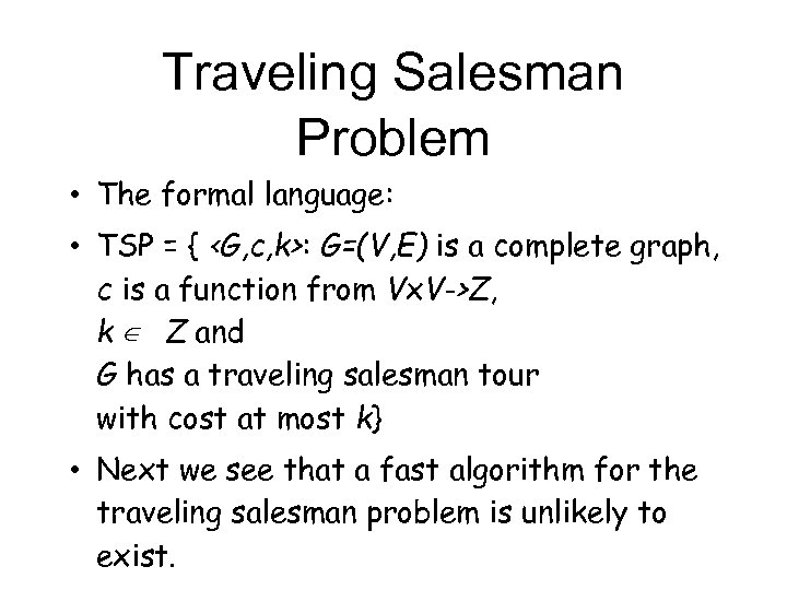 Traveling Salesman Problem • The formal language: • TSP = { <G, c, k>:
