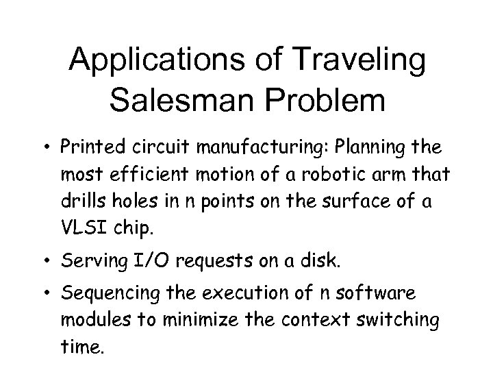 Applications of Traveling Salesman Problem • Printed circuit manufacturing: Planning the most efficient motion